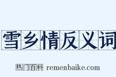 雪乡情反义词是什么意思的图片